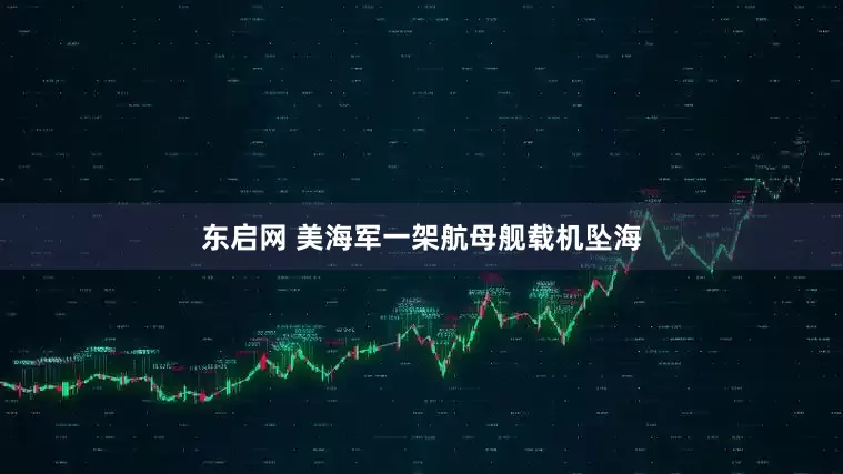 东启网 美海军一架航母舰载机坠海