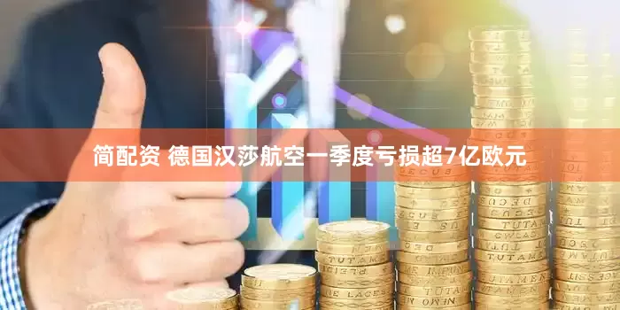 简配资 德国汉莎航空一季度亏损超7亿欧元