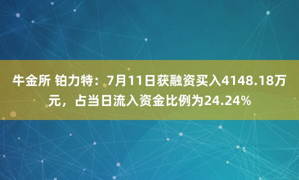牛金所 铂力特：7月11日获融资买入4148.18万元，占当日流入资金比例为24.24%